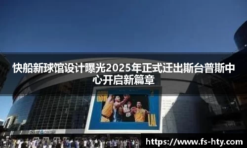 熊猫体育快船新球馆设计曝光2025年正式迁出斯台普斯中心开启新篇章