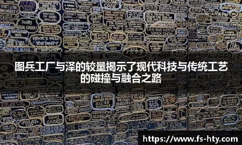 熊猫体育图兵工厂与泽的较量揭示了现代科技与传统工艺的碰撞与融合之路